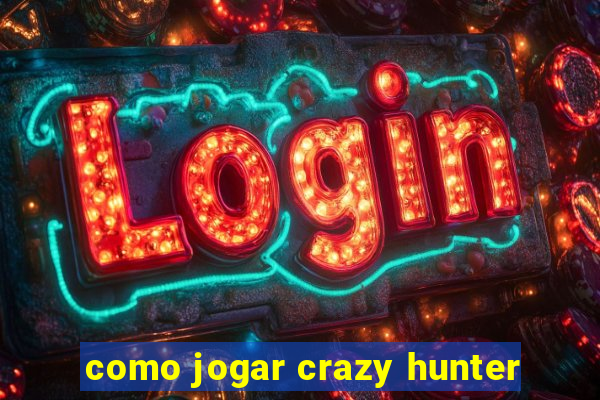 como jogar crazy hunter